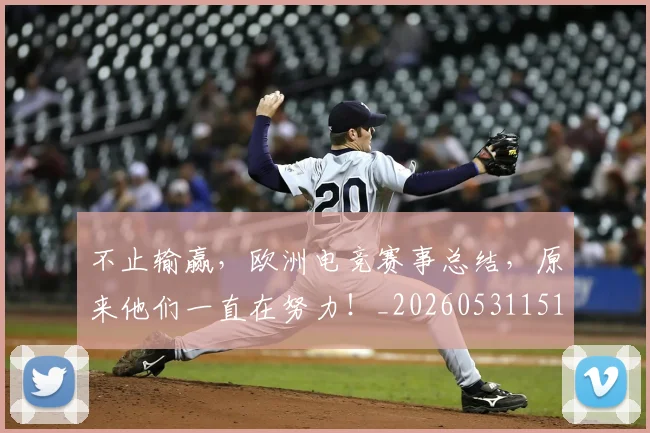 不止输赢，欧洲电竞赛事总结，原来他们一直在努力！_20260531151356