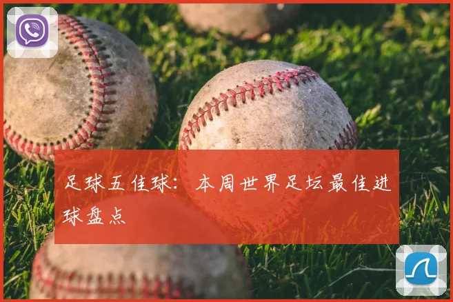 足球五佳球：本周世界足坛最佳进球盘点