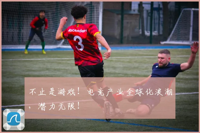 不止是游戏！电竞产业全球化浪潮，潜力无限！